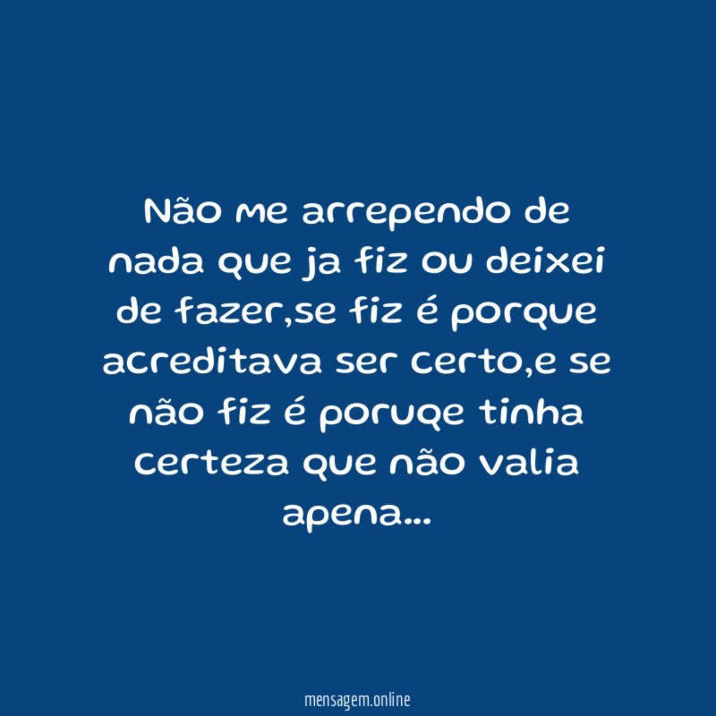 Não me arrependo de nada que ja fiz