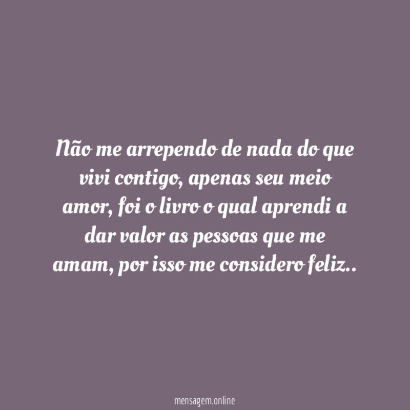 Não me arrependo de nada do que vivi contigo