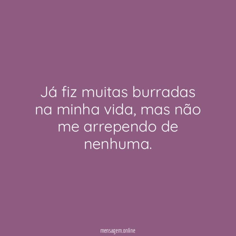 Já fiz muitas burradas na minha vida