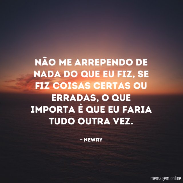 Não me arrependo de nada do que eu fiz