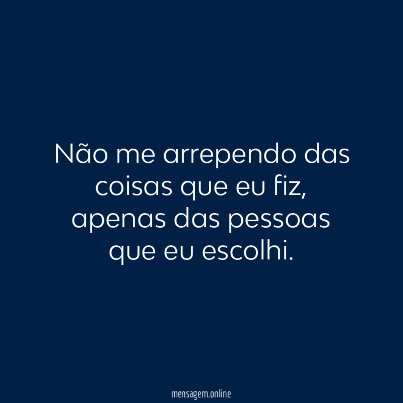 Não me arrependo das coisas que eu fiz