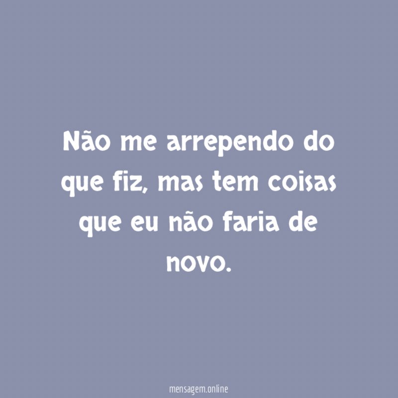 Não me arrependo do que fiz