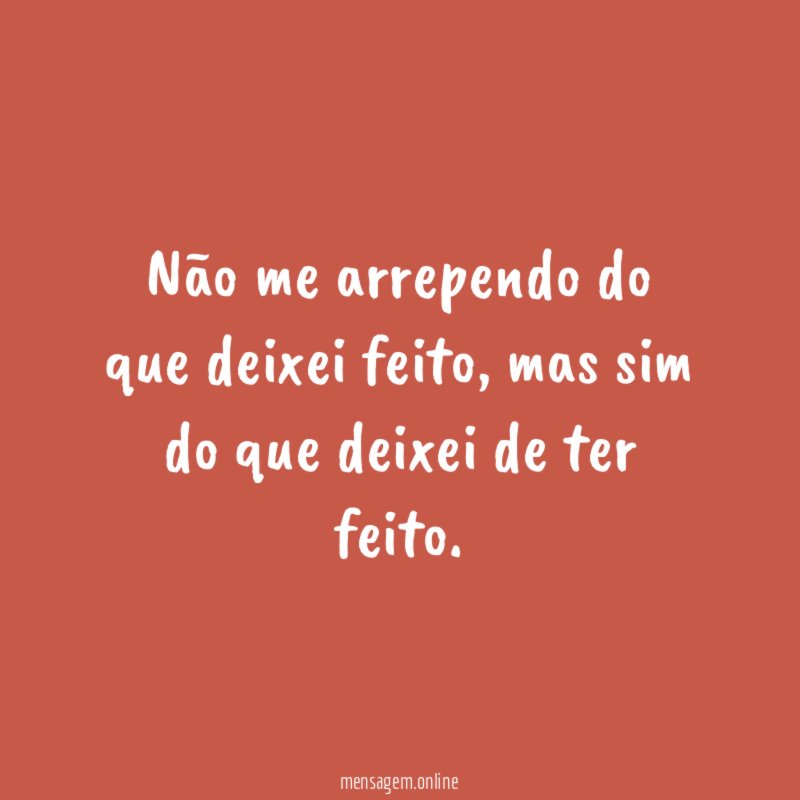 Não me arrependo do que deixei feito