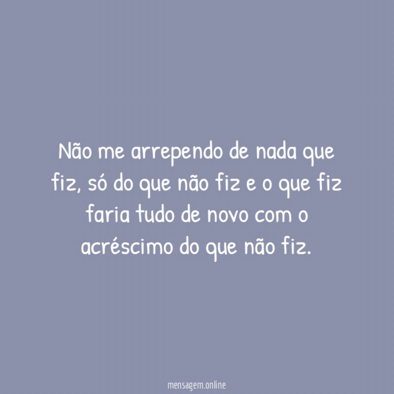 Não me arrependo de nada que fiz
