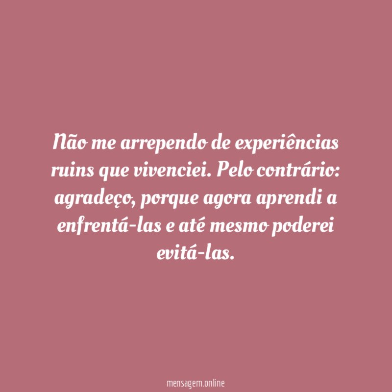 Não me arrependo de experiências ruins que vivenciei