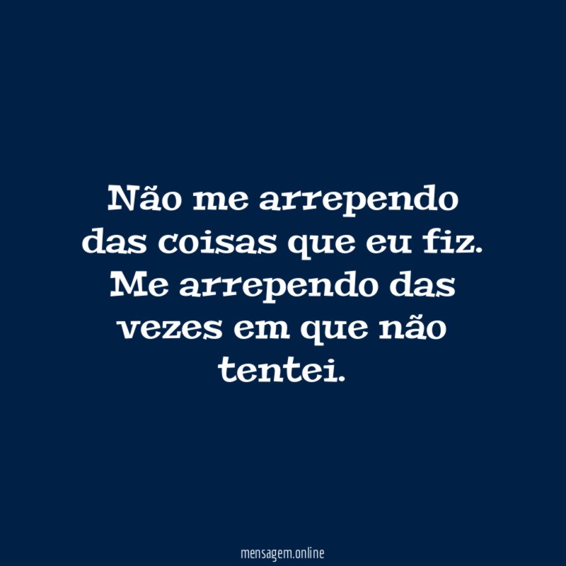 Não me arrependo das coisas que eu fiz