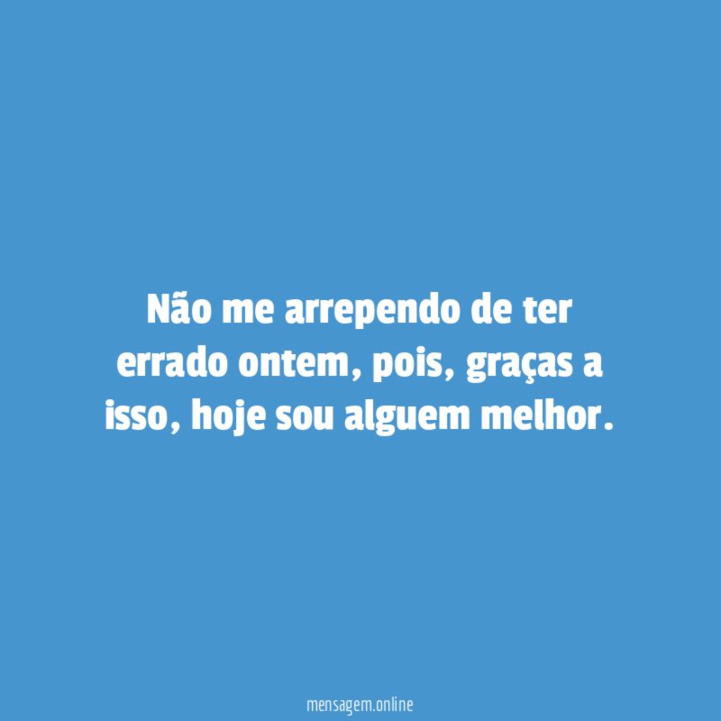 Não me arrependo de ter errado ontem