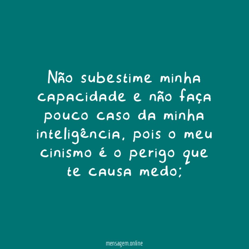 Não subestime minha capacidade e não faça pouco