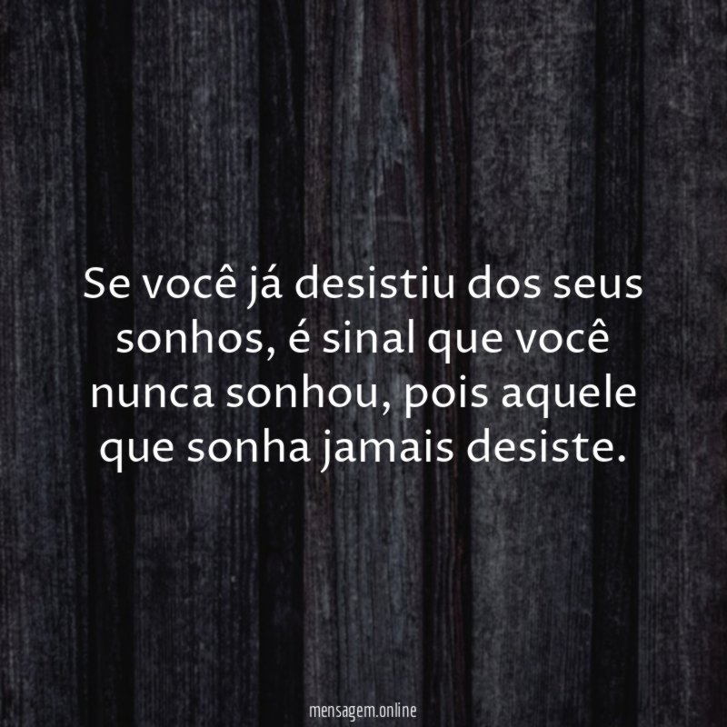 Se você já desistiu dos seus sonhos