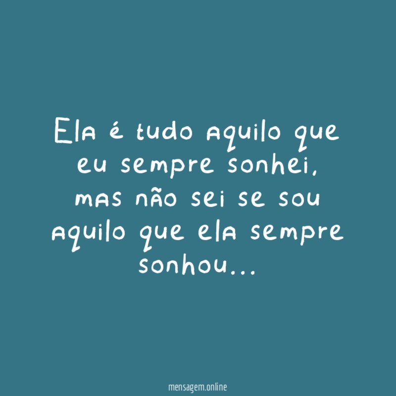 Ela é tudo aquilo que eu sempre sonhei