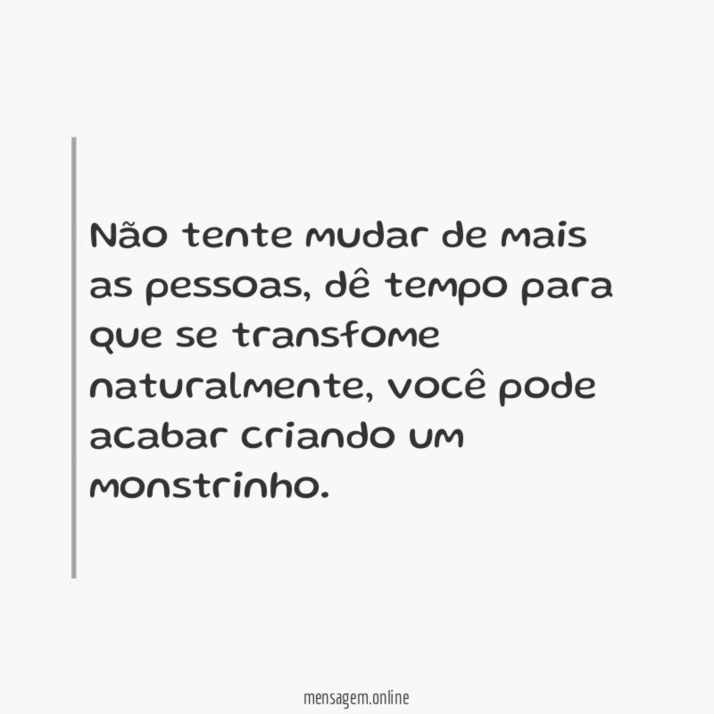 Não tente mudar de mais as pessoas