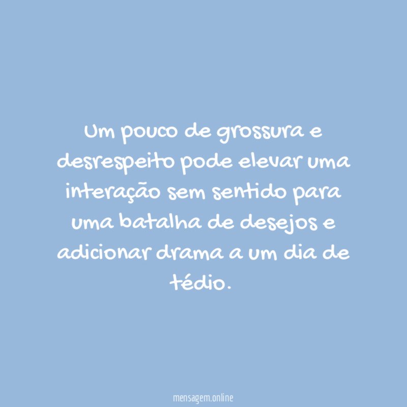 Um pouco de grossura e desrespeito pode elevar