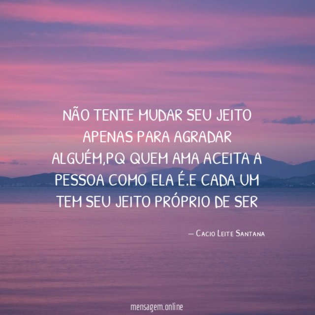 Não tente mudar seu jeito apenas para agradar alguém