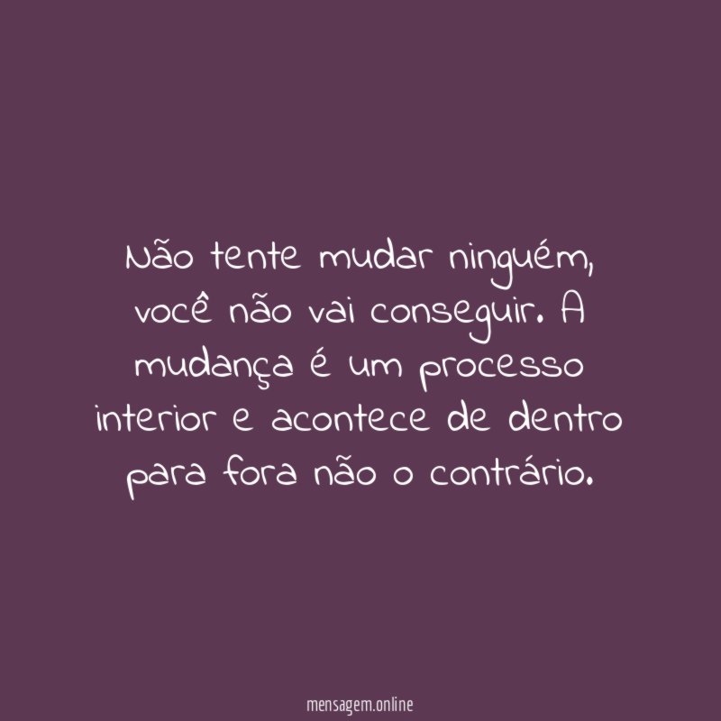 Não tente mudar ninguém