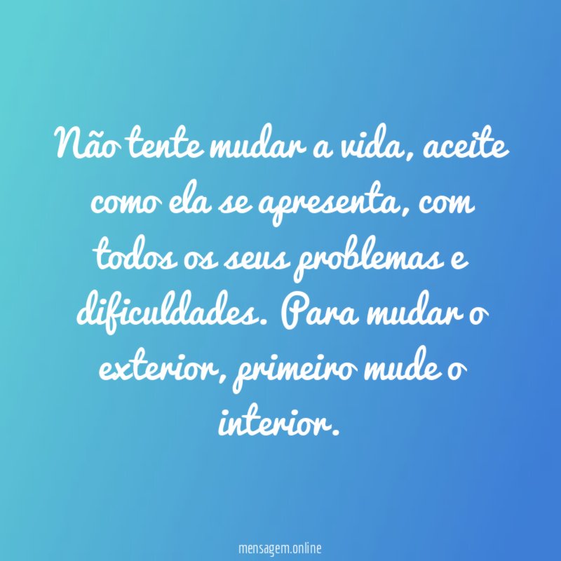 Não tente mudar a vida
