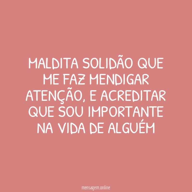 Maldita solidão que me faz mendigar atenção
