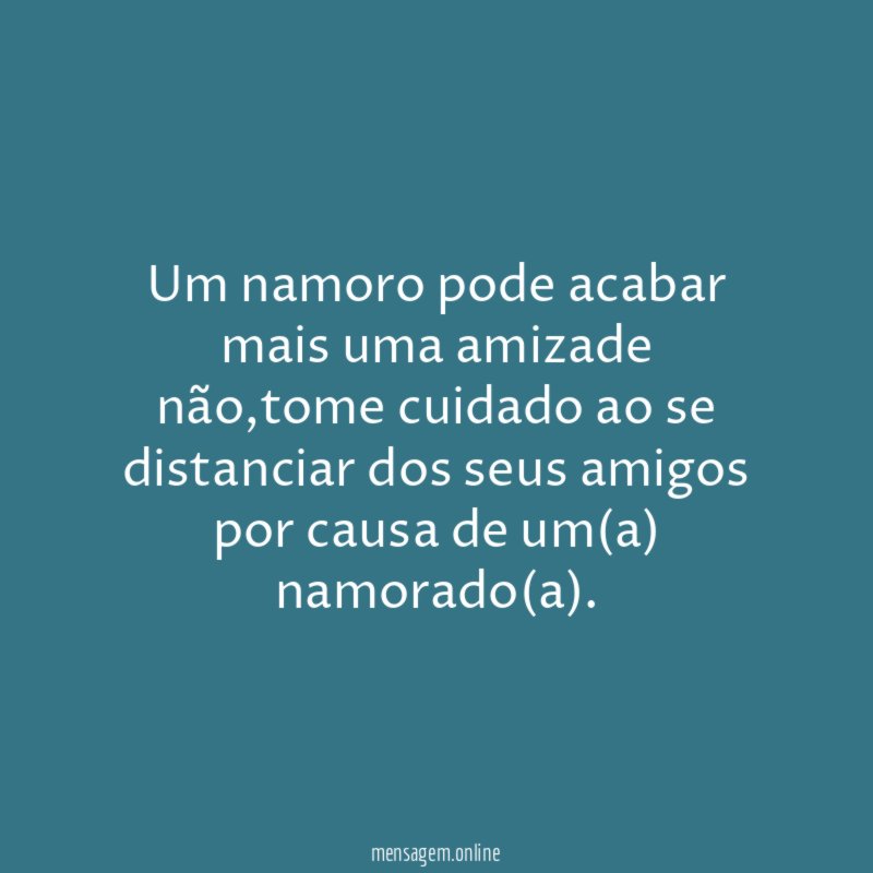 Um namoro pode acabar mais uma amizade não