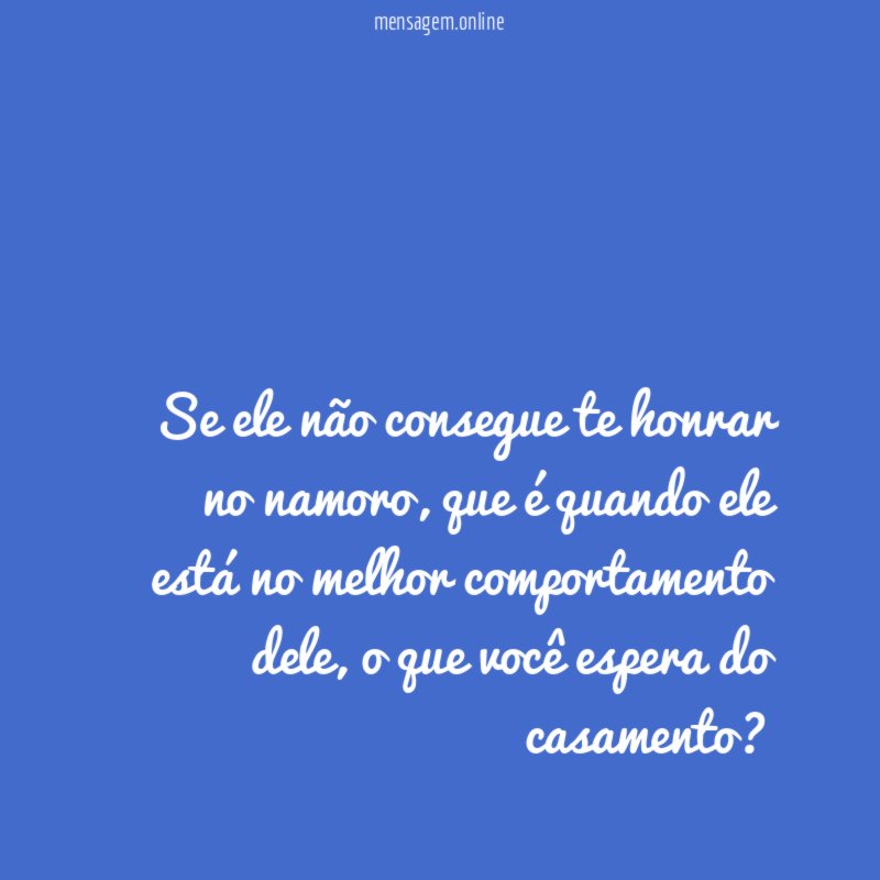 Se ele não consegue te honrar no namoro