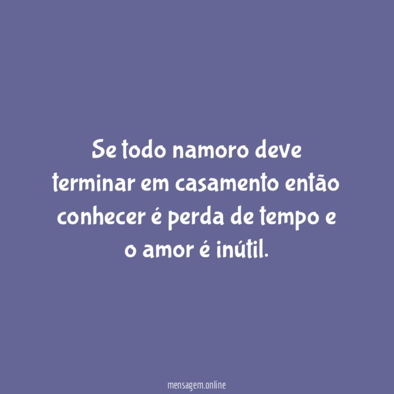 Se todo namoro deve terminar em casamento então