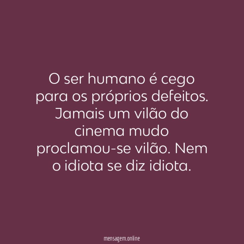 O ser humano é cego para os próprios defeitos