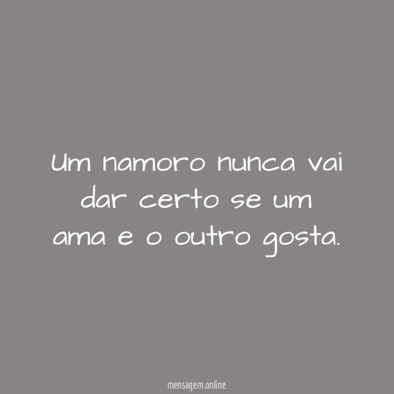 Um namoro nunca vai dar certo se um
