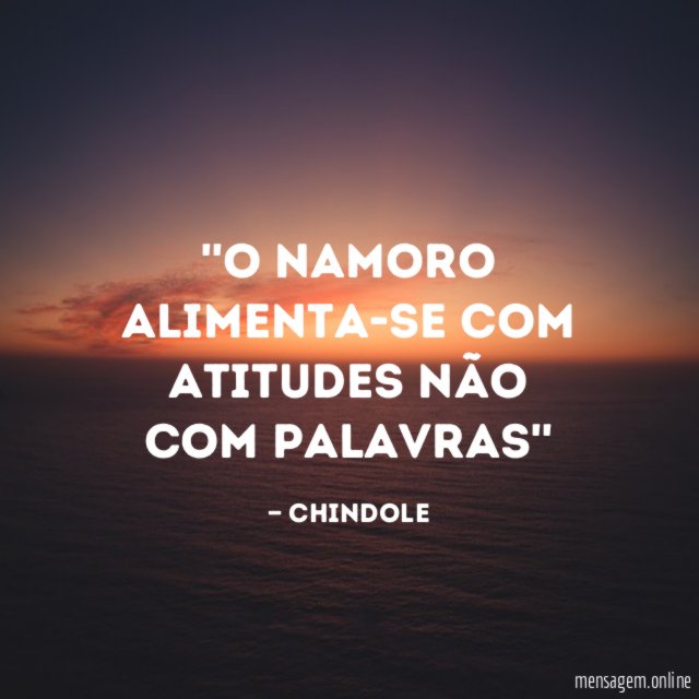 'O namoro alimenta-se com atitudes não com palavras''