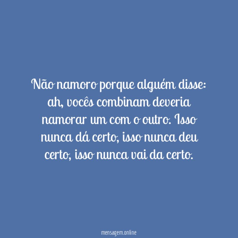 Não namoro porque alguém disse