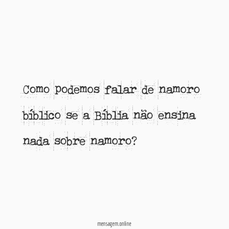 Como podemos falar de namoro bíblico se a