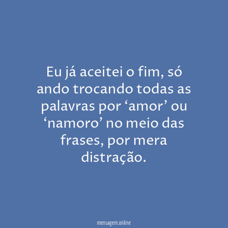 Eu já aceitei o fim