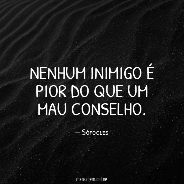 Nenhum inimigo é pior do que um mau conselho
