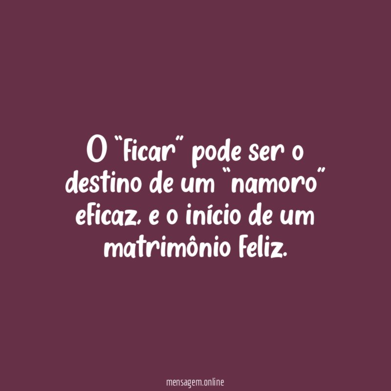 O “ficar” pode ser o destino de um “namoro” eficaz