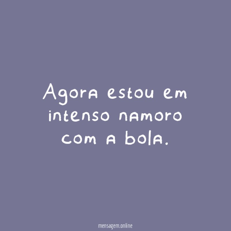 Agora estou em intenso namoro com a bola