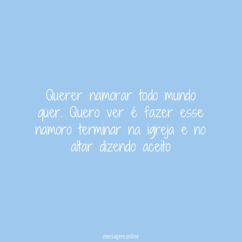 Querer namorar todo mundo quer