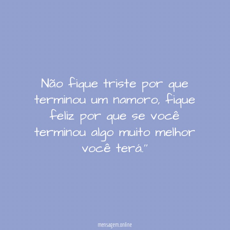 Não fique triste por que terminou um namoro