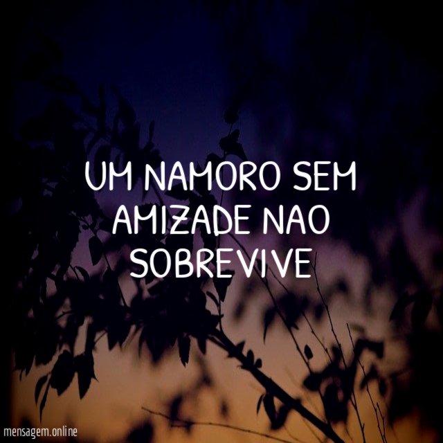 Um namoro sem amizade nao sobrevive
