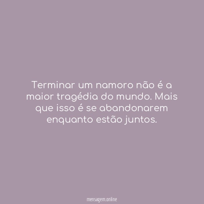 Terminar um namoro não é a maior tragédia do mundo