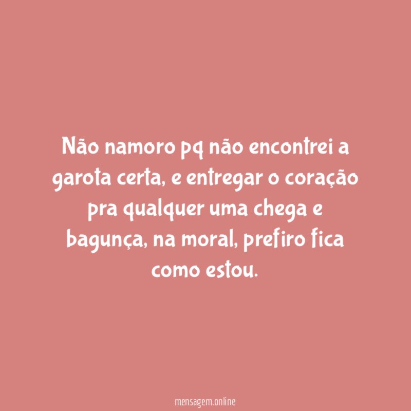 Não namoro pq não encontrei a garota certa