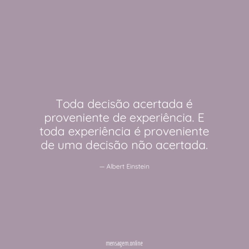 Toda decisão acertada é proveniente de experiência