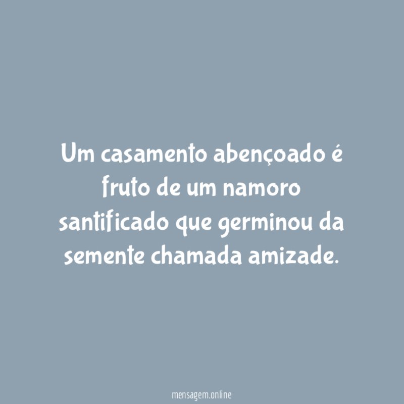 Um casamento abençoado é fruto de um namoro