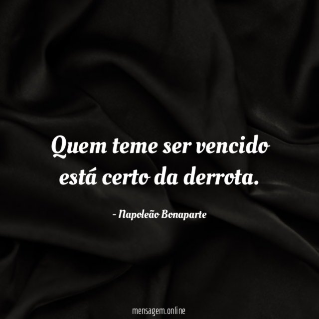 Quem teme ser vencido está certo da derrota