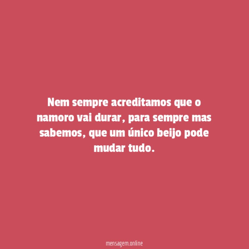 nem sempre acreditamos que o namoro vai durar