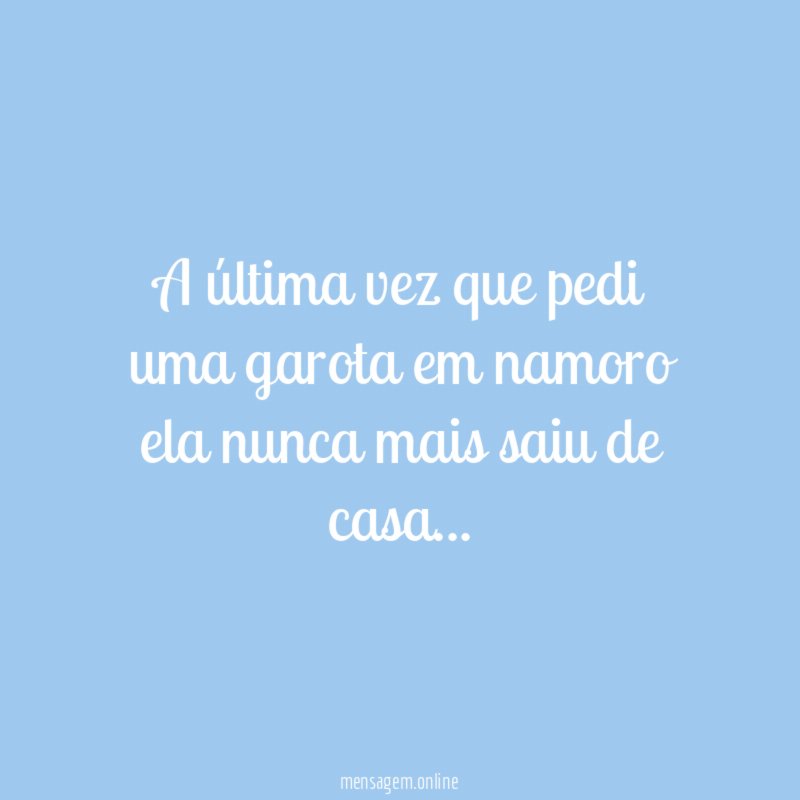 A última vez que pedi uma garota em