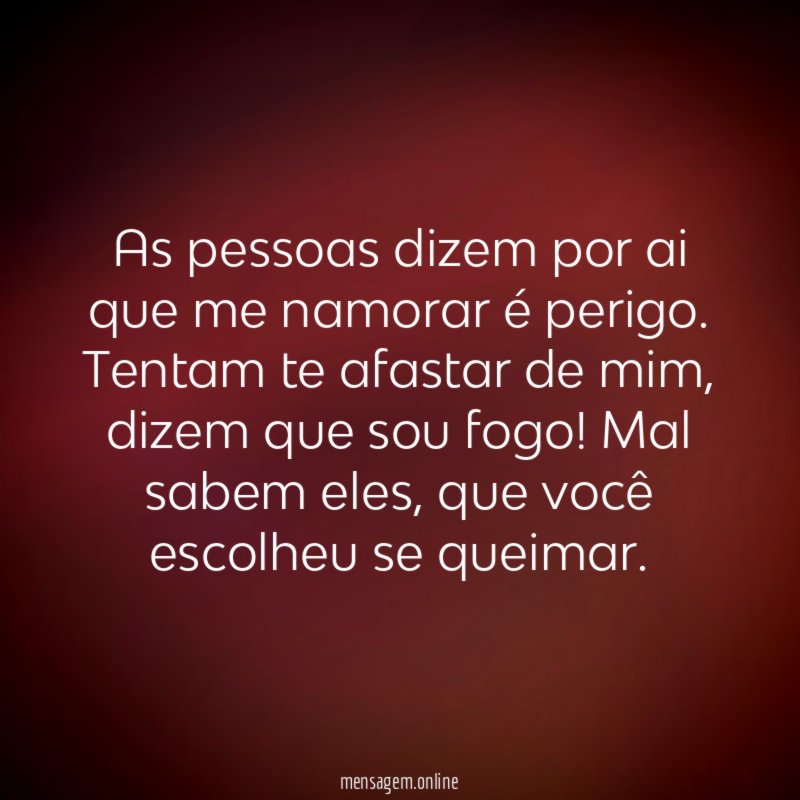 As pessoas dizem por ai que me namorar é perigo