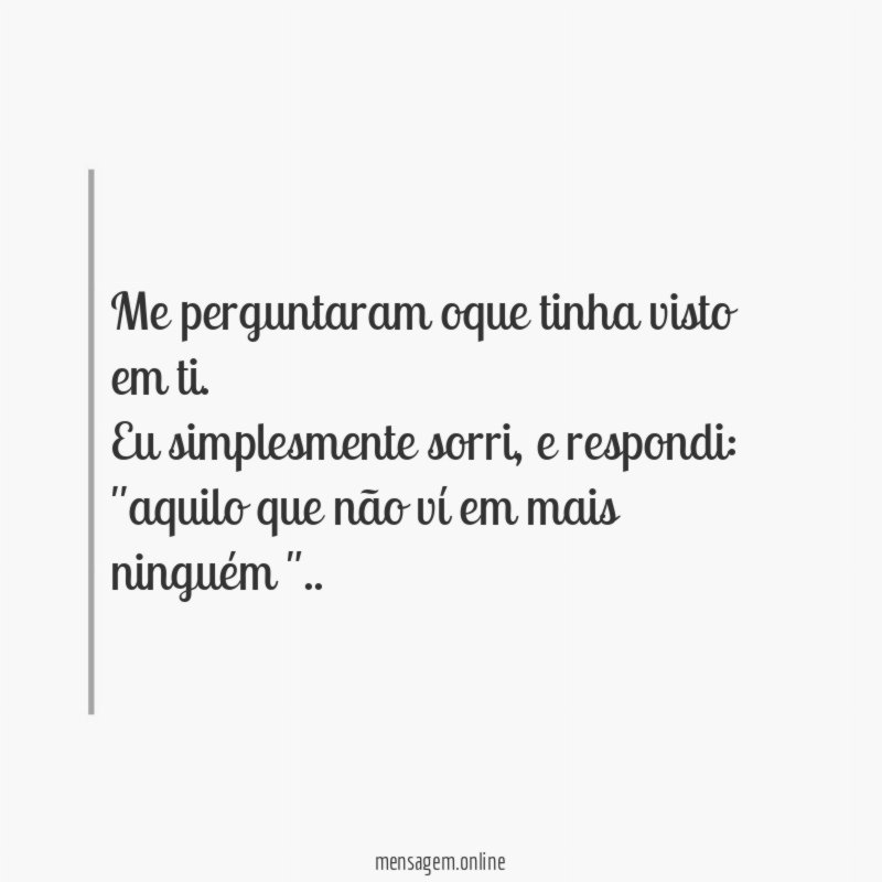 Me perguntaram oque tinha visto em ti