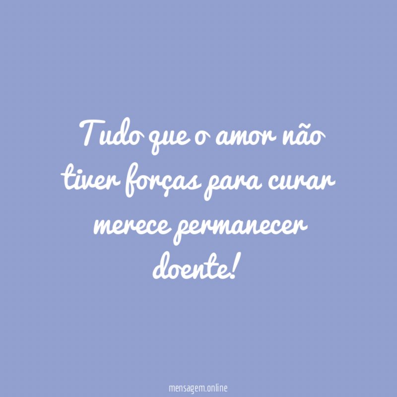 Tudo que o amor não tiver forças para