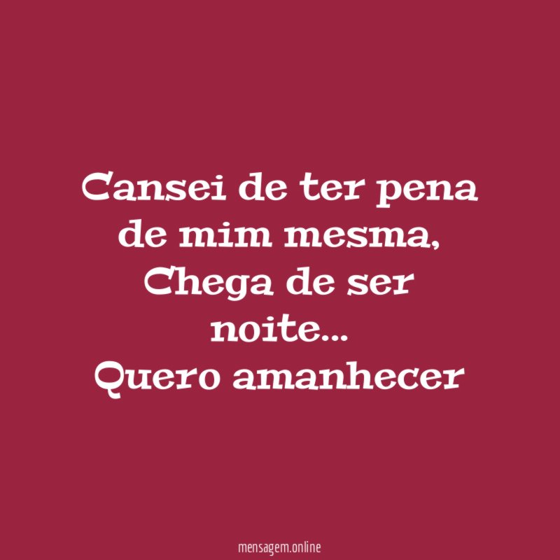 Cansei de ter pena de mim mesma