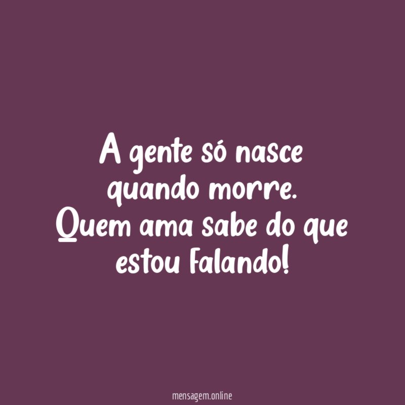 A gente só nasce quando morre