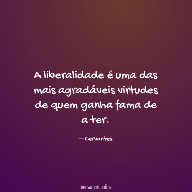 A liberalidade é uma das mais agradáveis virtudes