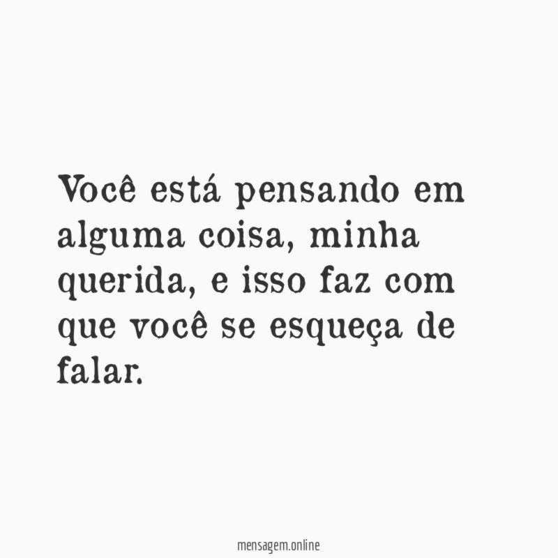 Você está pensando em alguma coisa