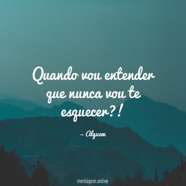 Quando vou entender que nunca vou te esquecer